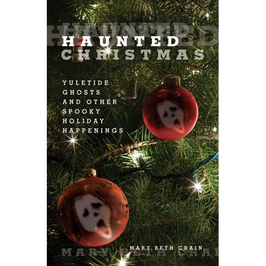 Haunted Christmas: Yuletide Ghosts And Other Spooky Holiday Happenings