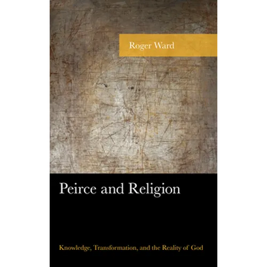 Peirce and Religion: Knowledge, Transformation, and the Reality of God