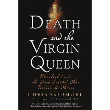 Death and the Virgin Queen: Elizabeth I and the Dark Scandal That Rocked the Throne