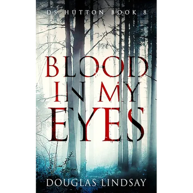 Blood In My Eyes: A Jaw-Dropping Scottish Crime Thriller (DS Hutton Crime Series Book 8)