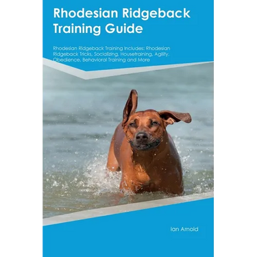 Rhodesian Ridgeback Training Guide Rhodesian Ridgeback Training Includes: Rhodesian Ridgeback Tricks, Socializing, Housetraining, Agility, Obedience,