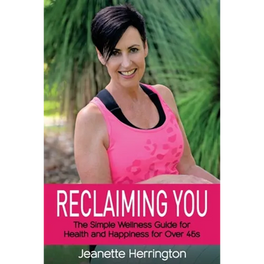 Reclaiming You: The Simple Wellness Guide for Health and Happiness for Over 45s