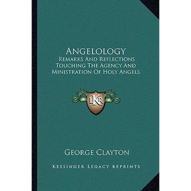 Angelology: Remarks And Reflections Touching The Agency And Ministration Of Holy Angels