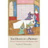 The Death of a Prophet: The End of Muhammad's Life and the Beginnings of Islam