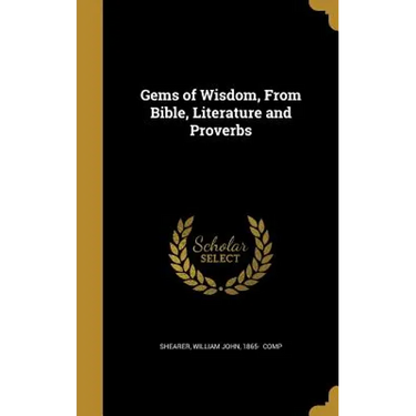 Gems of Wisdom, From Bible, Literature and Proverbs