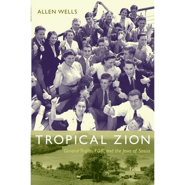 Tropical Zion: General Trujillo, FDR, and the Jews of Sosúa