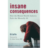 Insane Consequences: How the Mental Health Industry Fails the Mentally Ill
