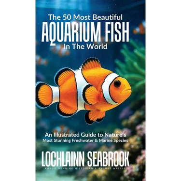 The 50 Most Beautiful Aquarium Fish in the World: An Illustrated Guide to Nature's Most Stunning Freshwater and Marine Species
