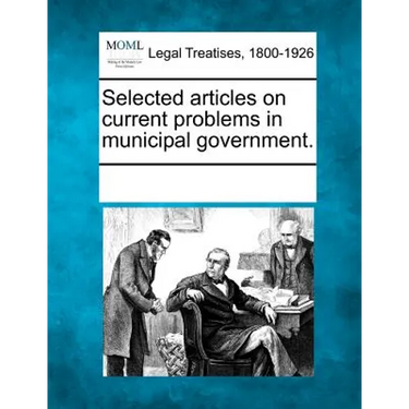 Selected articles on current problems in municipal government.