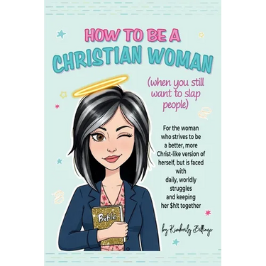How to Be A Christian Woman (when you still want to slap people): Personal/Group Guided Devotional Study/Journal An 8-week Faith Journey for Real Wome