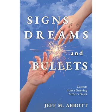 Signs Dreams and Bullets: Lessons from a Grieving Father's Heart