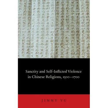 Sanctity and Self-Inflicted Violence in Chinese Religions, 1500-1700