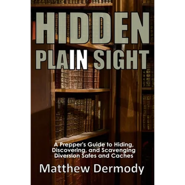 Hidden In Plain Sight: A Prepper's Guide to Hiding, Discovering, and Scavenging Diversion Safes and Caches