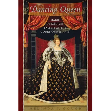 Dancing Queen: Marie de M�dicis' Ballets at the Court of Henri IV