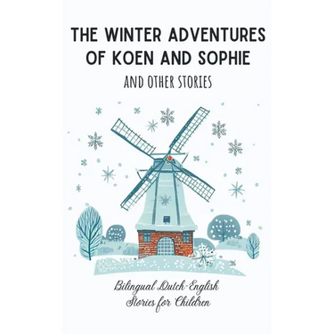 The Winter Adventures of Koen and Sophie and Other Stories: Bilingual Dutch-English Stories for Children