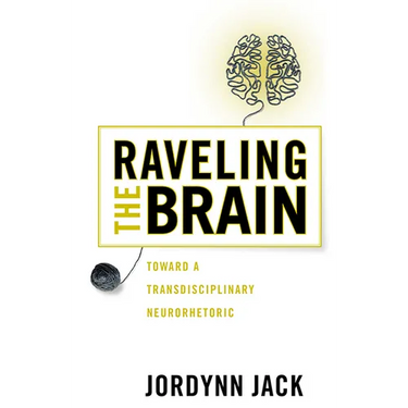 Raveling the Brain: Toward a Transdisciplinary Neurorhetoric