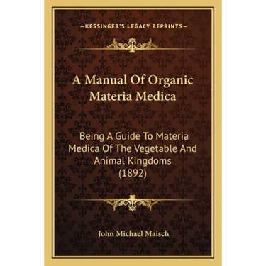 A Manual Of Organic Materia Medica: Being A Guide To Materia Medica Of The Vegetable And Animal Kingdoms (1892)
