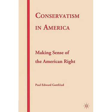 Conservatism in America: Making Sense of the American Right