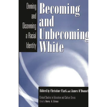 Becoming and Unbecoming White: Owning and Disowning a Racial Identity