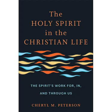 The Holy Spirit in the Christian Life: The Spirit's Work For, In, and Through Us