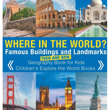 Where in the World? Famous Buildings and Landmarks Then and Now - Geography Book for Kids Children's Explore the World Books