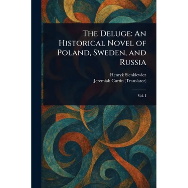 The Deluge: An Historical Novel of Poland, Sweden, and Russia