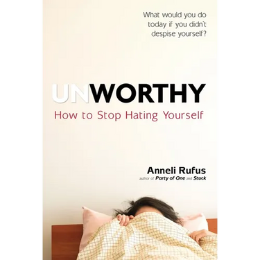 Unworthy: How to Stop Hating Yourself