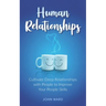 Human Relationships: Cultivate Deep Relationships with People to Improve Your People Skills