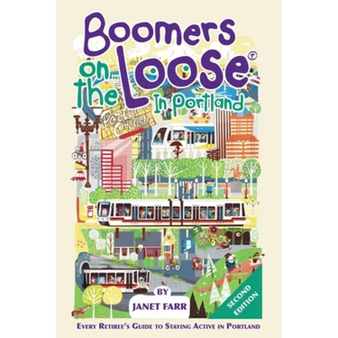 Boomers on the Loose(R) in Portland: Every Retiree's Guide to Staying Active in Portland