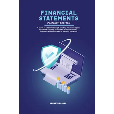 Financial Statements Platinum Edition - A Guide to understanding & creating Financial reports with book keeping analysis for Business owners / investo
