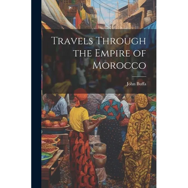 Travels Through the Empire of Morocco