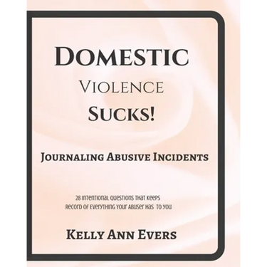 Domestic Violence Sucks!: Journal Abusive Incidents; 28 Questions that Keeps a Record of Everything He's Done to YOU