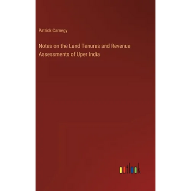 Notes on the Land Tenures and Revenue Assessments of Uper India