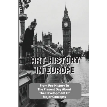 Art History In Europe: From Pre-History To The Present Day About The Development Of Major Concepts: Western Art History Timeline