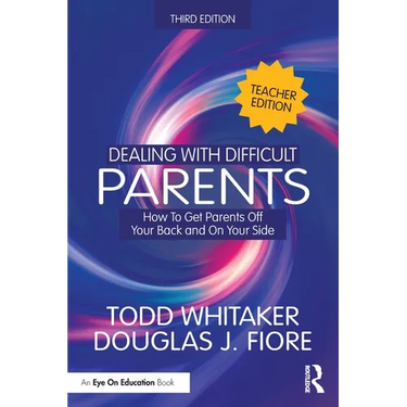 Dealing with Difficult Parents (Teacher Edition): How to Get Parents Off Your Back and On Your Side