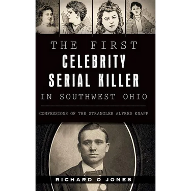 The First Celebrity Serial Killer in Southwest Ohio: Confessions of the Strangler Alfred Knapp