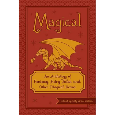 Magical: An Anthology of Fantasy, Fairy Tales, and Other Magical Fiction