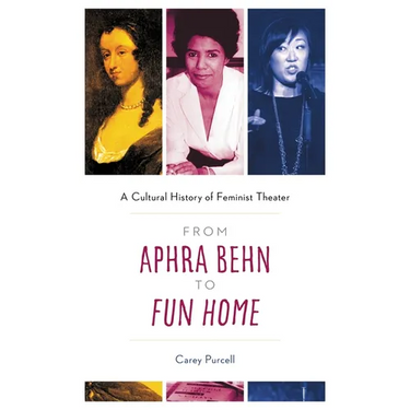 From Aphra Behn to Fun Home: A Cultural History of Feminist Theater