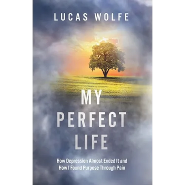 My Perfect Life: How Depression Almost Ended It and How I Found Purpose Through Pain