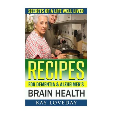 Recipes for Dementia & Alzheimer's Brain Health: Secrets of a Life Well Lived