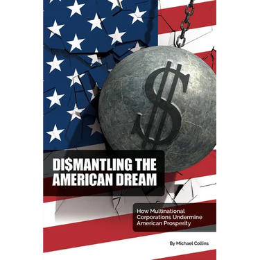 Dismantling the American Dream: How Multinational Corporations Undermine American Prosperity