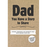 Dad, You Have a Story to Share: Stories, Memories and Moments That Have Shaped Your Life