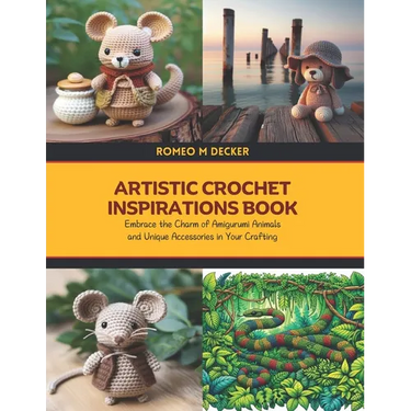 Artistic Crochet Inspirations Book: Embrace the Charm of Amigurumi Animals and Unique Accessories in Your Crafting