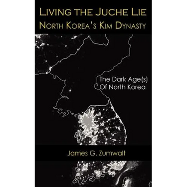 Living the Juche Lie North Korea's Kim Dynasty