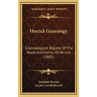 Herrick Genealogy: A Genealogical Register Of The Name And Family Of Herrick (1885)