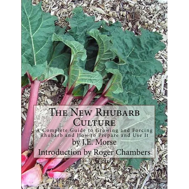 The New Rhubarb Culture: A Complete Guide to Growing and Forcing Rhubarb and How to Prepare and Use It