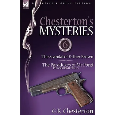Chesterton's Mysteries: 6-The Scandal of Father Brown, the Paradoxes of MR Pond Plus Six Bonus Tales