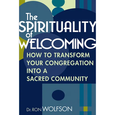 The Spirituality of Welcoming: How to Transform Your Congregation Into a Sacred Community