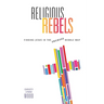 Religious Rebels: Finding Jesus in the Awkward Middle Way