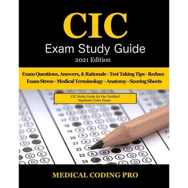 CIC Exam Study Guide - 2021 Edition: 70 Certified Inpatient Coder Practice Exam Questions, Answers & Rationale, Tips To Pass The Exam, Medical Termino